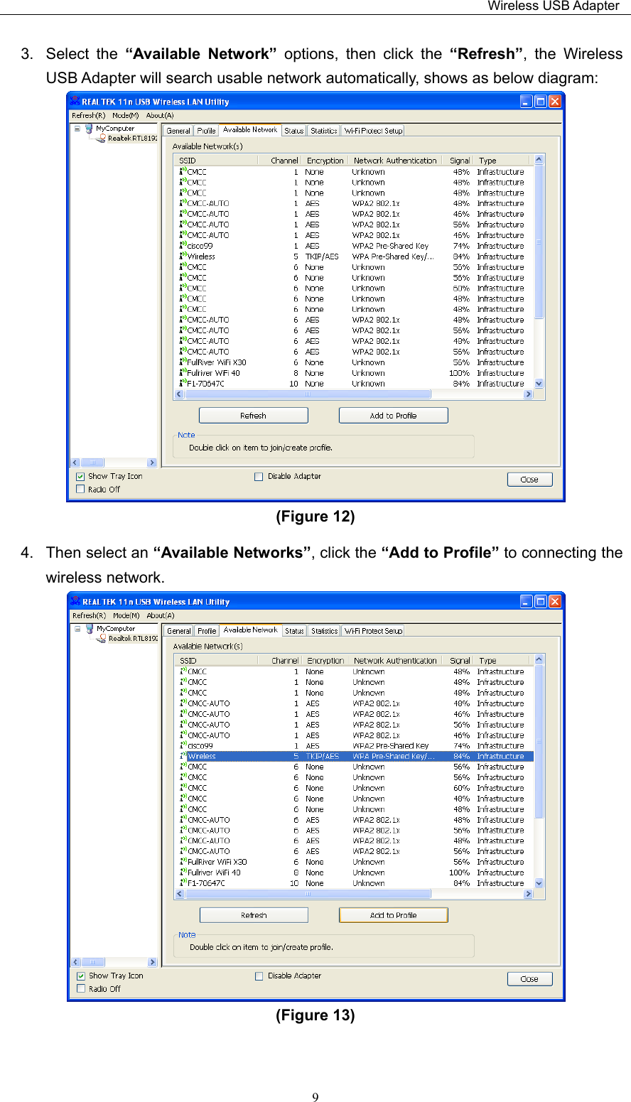                                                                         Wireless USB Adapter   93.  Select  the  “Available  Network”  options,  then  click  the  “Refresh”,  the  Wireless USB Adapter will search usable network automatically, shows as below diagram:    (Figure 12)   4.  Then select an “Available Networks”, click the “Add to Profile” to connecting the wireless network.  (Figure 13)    