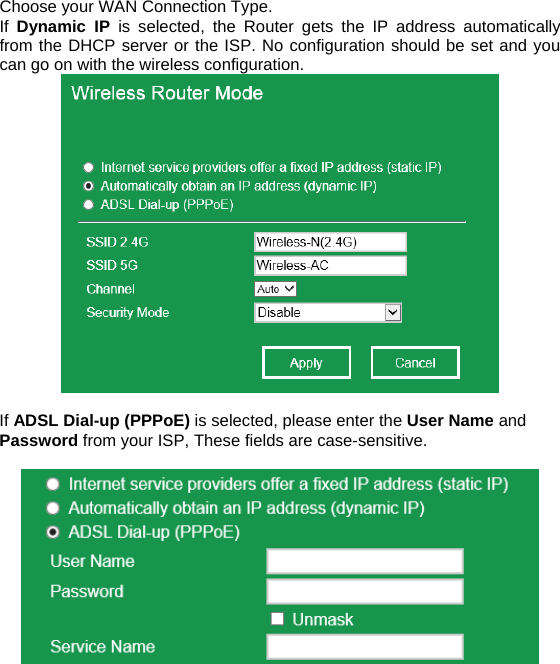 Choose your WAN Connection Type. If  Dynamic IP is selected, the Router gets the IP address automatically from the DHCP server or the ISP. No configuration should be set and you can go on with the wireless configuration.   If ADSL Dial-up (PPPoE) is selected, please enter the User Name and Password from your ISP, These fields are case-sensitive.    