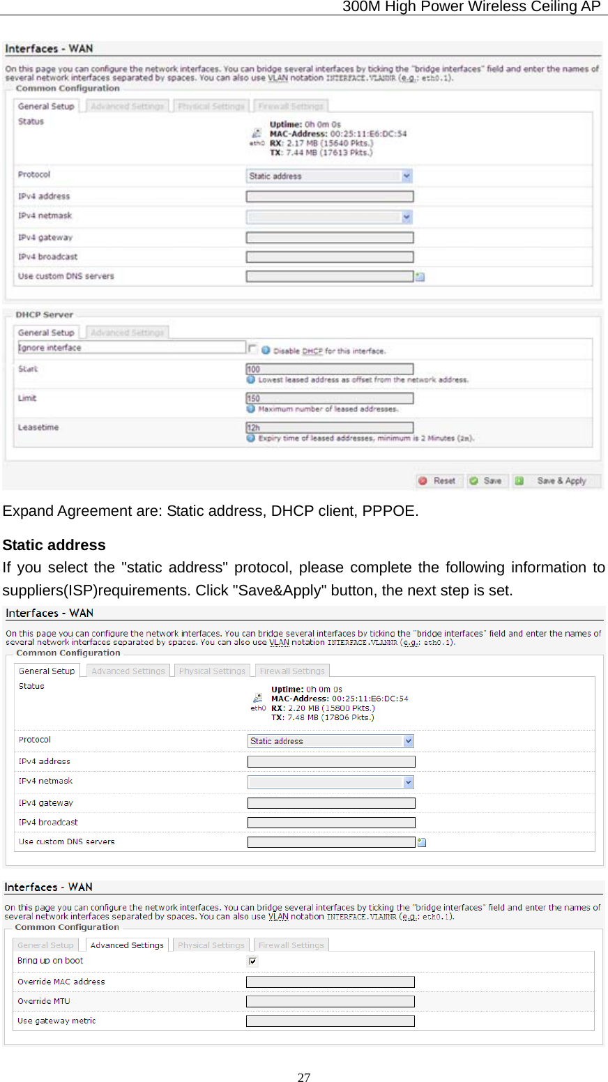                                             300M High Power Wireless Ceiling AP              27 Expand Agreement are: Static address, DHCP client, PPPOE. Static address If you select the &quot;static address&quot; protocol, please complete the following information to suppliers(ISP)requirements. Click &quot;Save&amp;Apply&quot; button, the next step is set.   