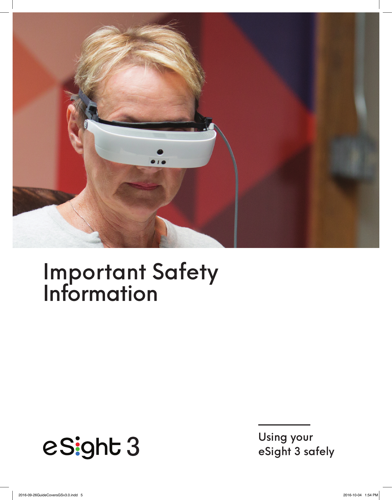 Important Safety InformationUsing your  eSight 3 safely2016-09-26GuideCoversGSv3.0.indd   5 2016-10-04   1:54 PM