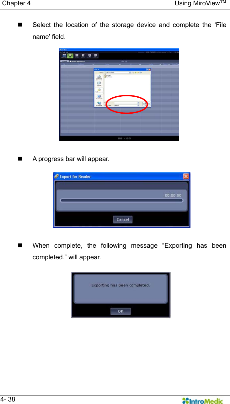   Chapter 4                                            Using MiroView™   4- 38   Select the location of the storage device and complete the ‘File name’ field.    A progress bar will appear.    When complete, the following message “Exporting has been completed.” will appear.    