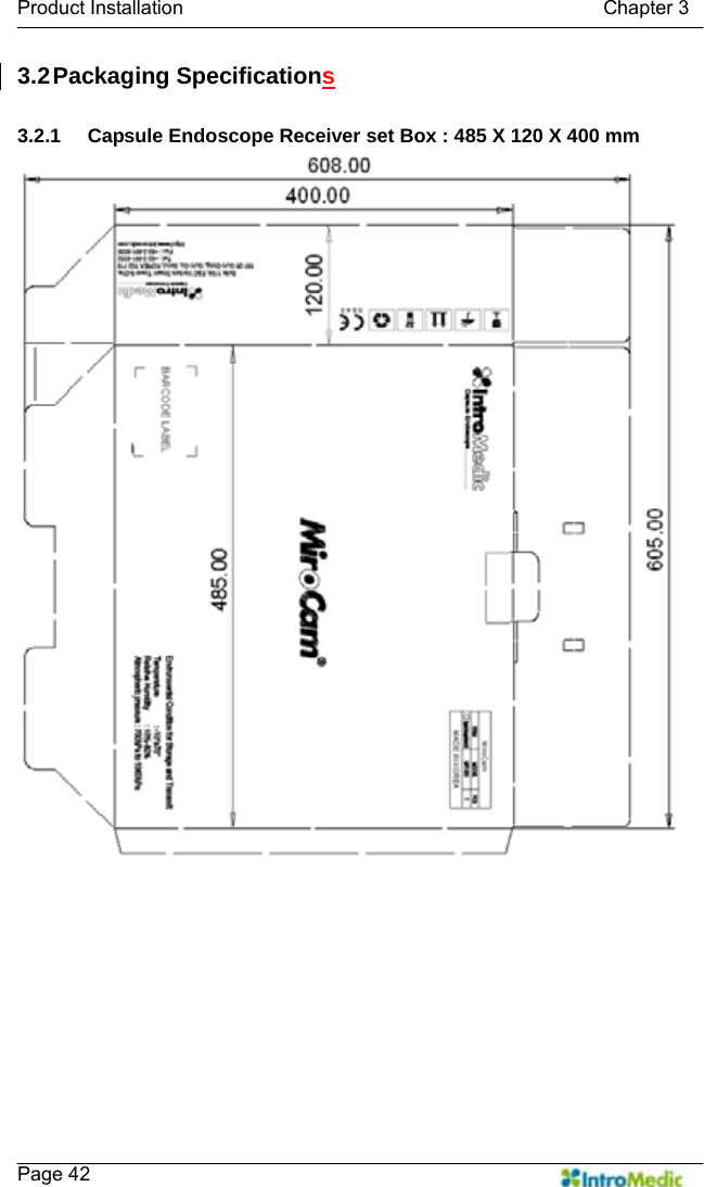   Product Installation                                           Chapter 3    Page 42 3.2 Packaging  Specifications  3.2.1  Capsule Endoscope Receiver set Box : 485 X 120 X 400 mm  