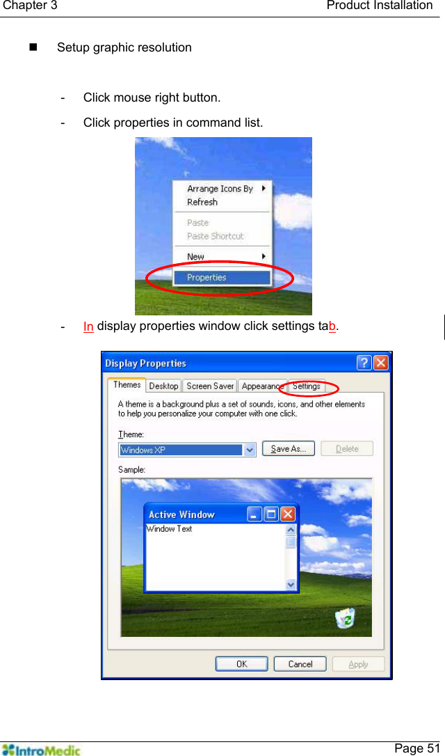   Chapter 3                                           Product Installation    Page 51  Setup graphic resolution  -  Click mouse right button. -  Click properties in command list. -  In display properties window click settings tab.  