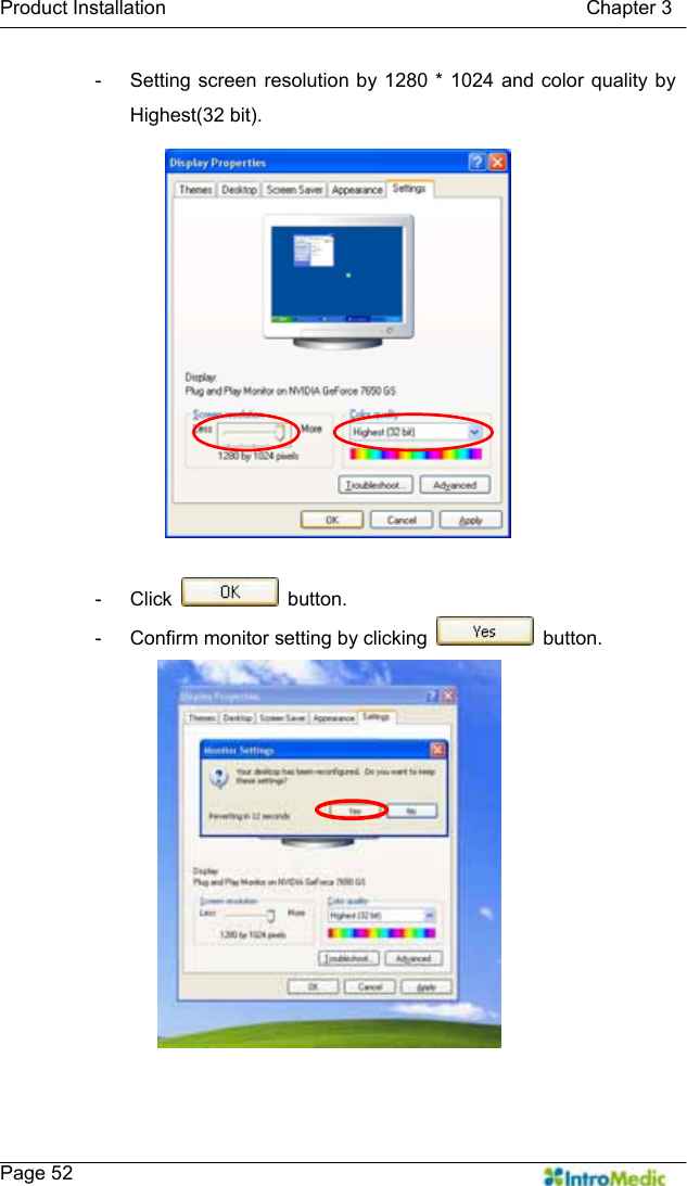   Product Installation                                           Chapter 3    Page 52 -  Setting screen resolution by 1280 * 1024 and color quality by Highest(32 bit).  - Click   button. -  Confirm monitor setting by clicking   button.   