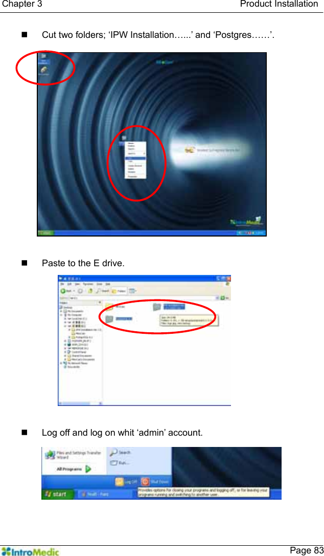   Chapter 3                                           Product Installation    Page 83  Cut two folders; ‘IPW Installation…...’ and ‘Postgres……’.    Paste to the E drive.    Log off and log on whit ‘admin’ account. 