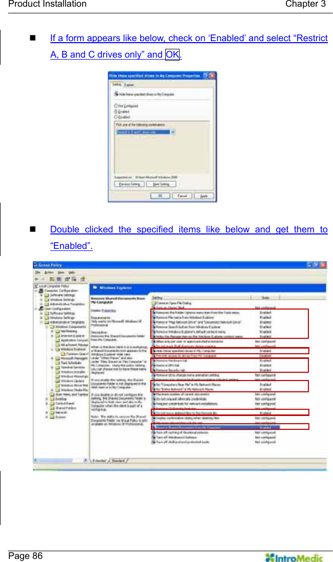   Product Installation                                           Chapter 3    Page 86  If a form appears like below, check on ‘Enabled’ and select “Restrict A, B and C drives only” and OK.   Double clicked the specified items like below and get them to “Enabled”.   