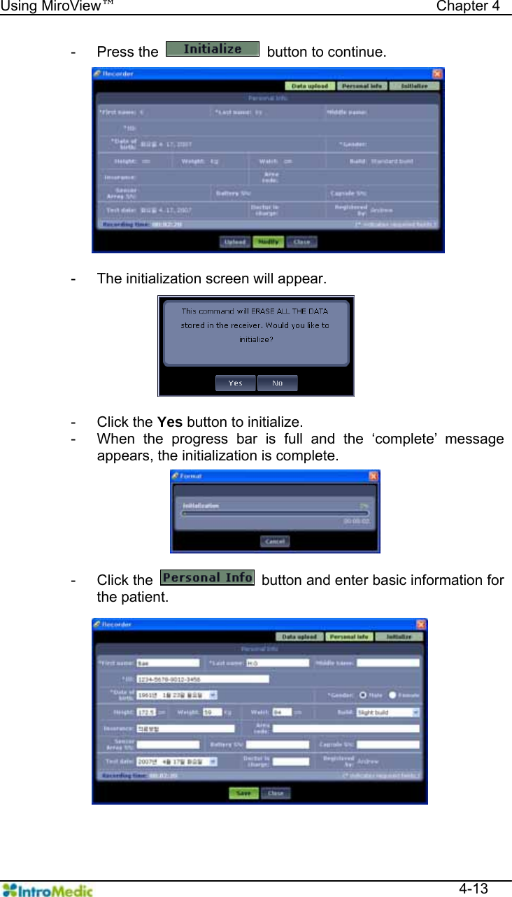  Using MiroView™                                            Chapter 4  4-13 - Press the    button to continue.  -  The initialization screen will appear.  - Click the Yes button to initialize. -  When the progress bar is full and the ‘complete’ message appears, the initialization is complete.  - Click the    button and enter basic information for the patient.  