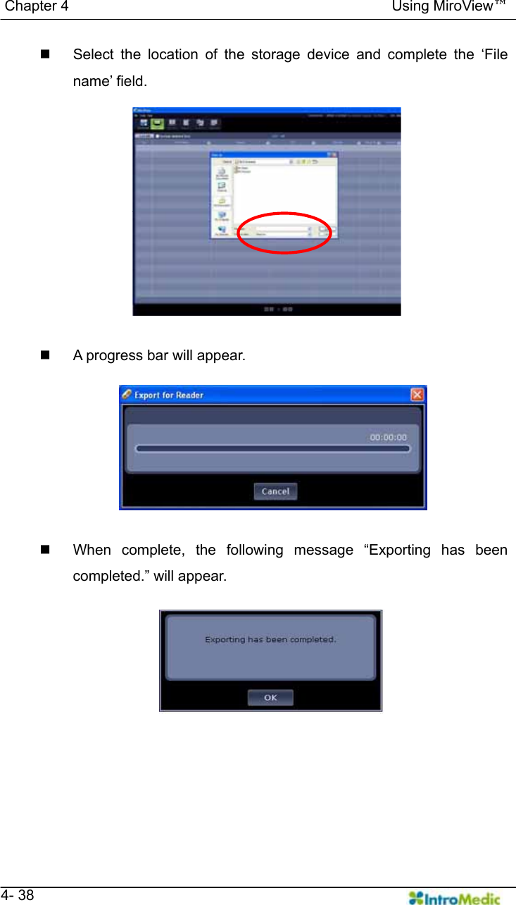   Chapter 4                                            Using MiroView™   4- 38   Select the location of the storage device and complete the ‘File name’ field.    A progress bar will appear.    When complete, the following message “Exporting has been completed.” will appear.    