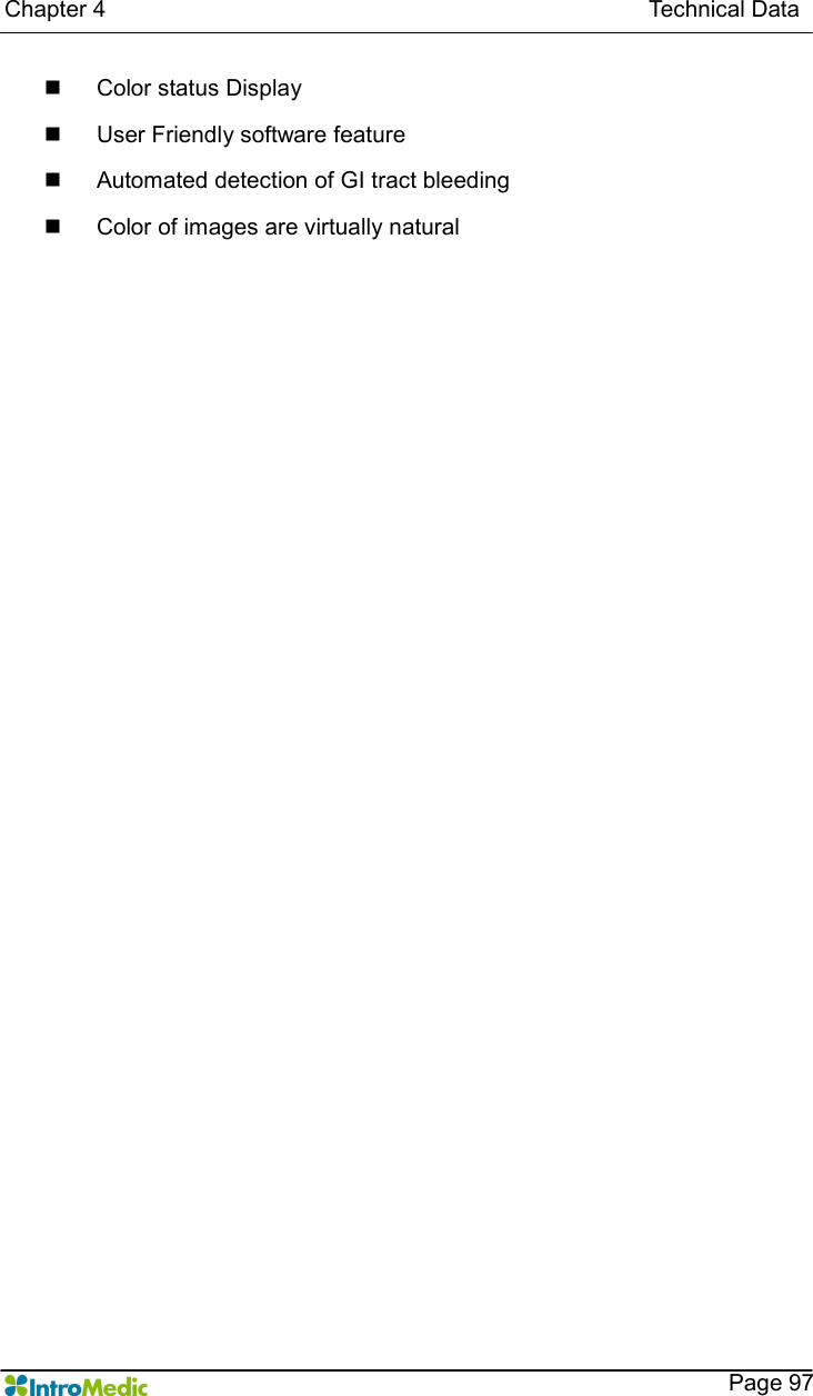   Chapter 4                                                                                              Technical Data    Page 97 n  Color status Display n  User Friendly software feature n  Automated detection of GI tract bleeding n  Color of images are virtually natural   