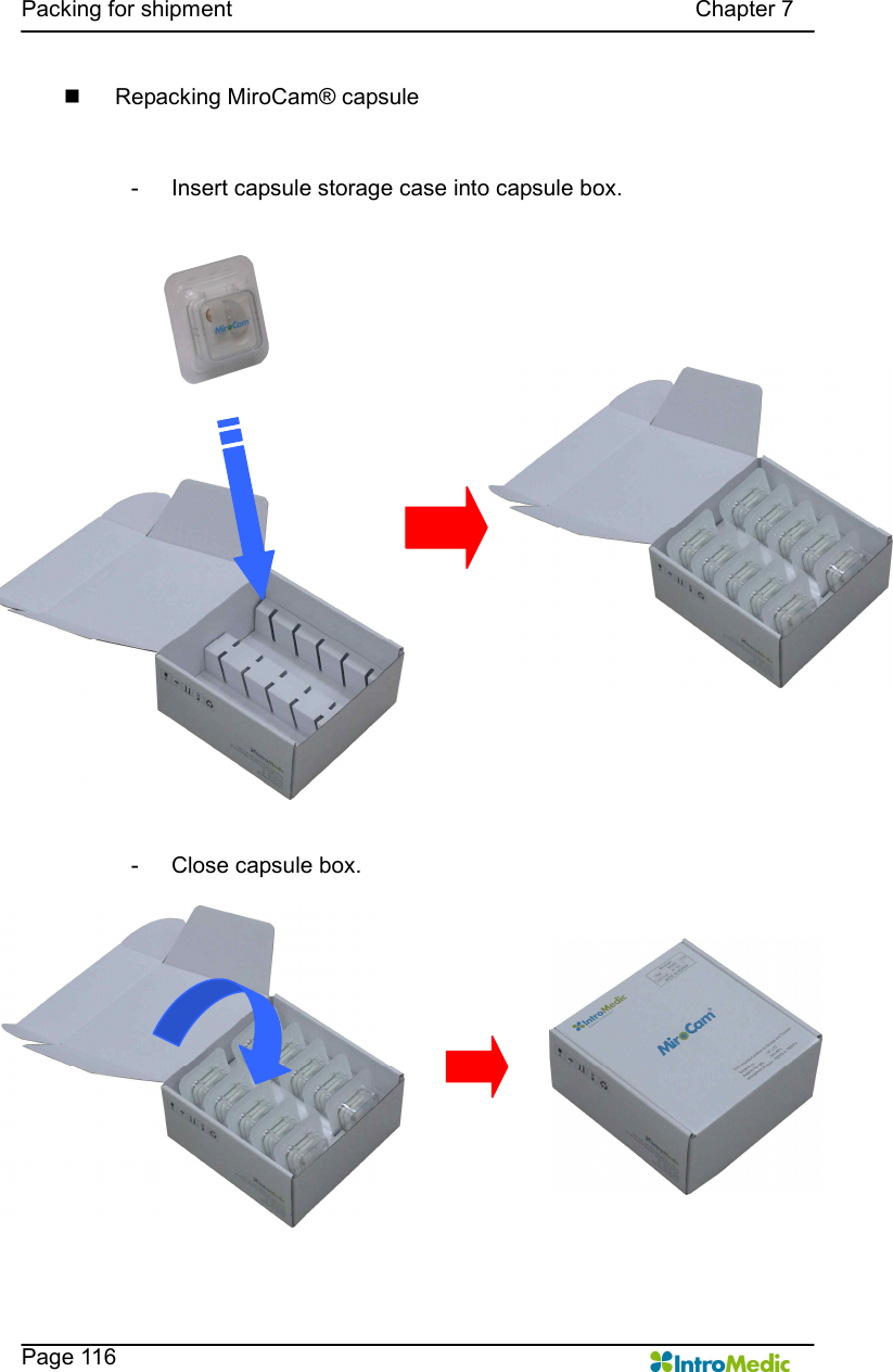   Packing for shipment                                                                                  Chapter 7    Page 116 n  Repacking MiroCam® capsule  -  Insert capsule storage case into capsule box.  -  Close capsule box.  