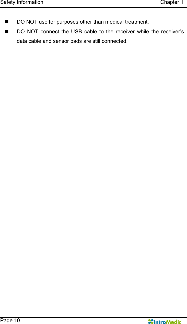   Safety Information                                                                                        Chapter 1    Page 10 n  DO NOT use for purposes other than medical treatment. n  DO  NOT  connect  the  USB  cable  to  the  receiver  while  the  receiver’s data cable and sensor pads are still connected. 