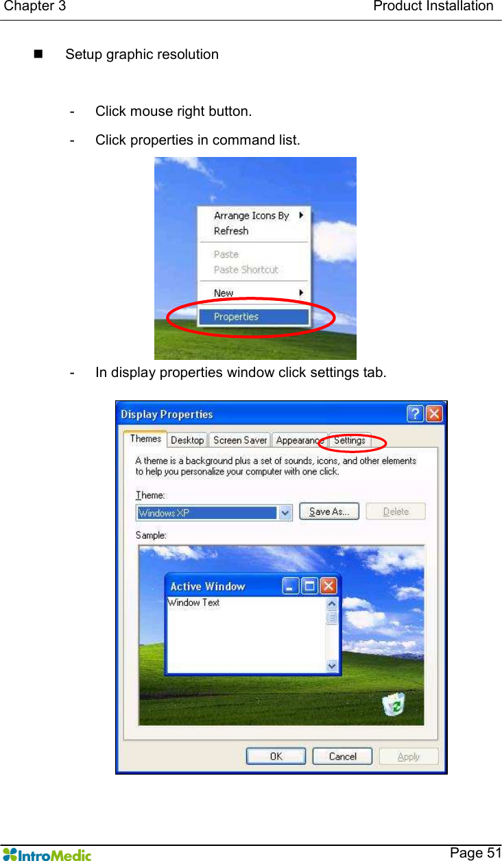   Chapter 3                                                                                      Product Installation    Page 51 n  Setup graphic resolution  -  Click mouse right button. -  Click properties in command list. -  In display properties window click settings tab.  