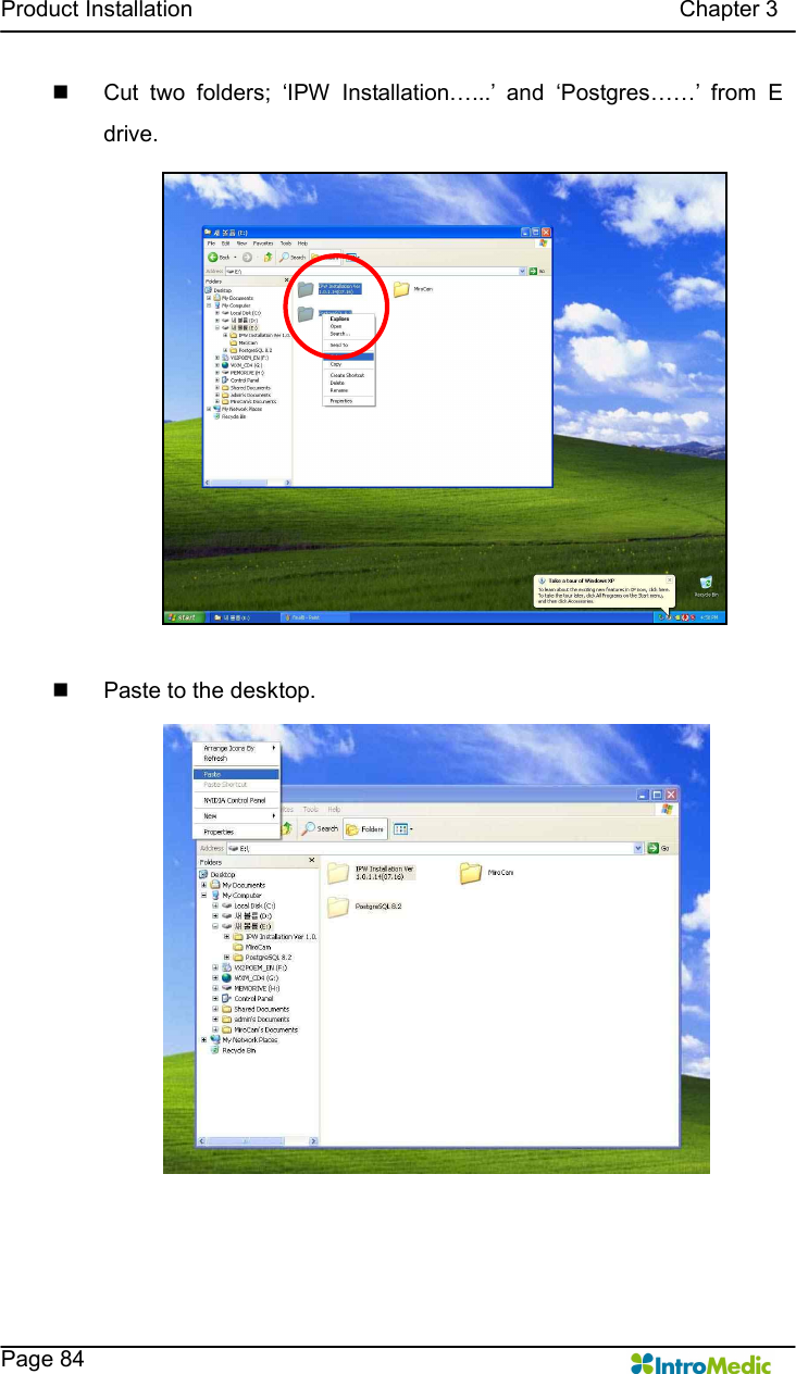   Product Installation                                                                                      Chapter 3    Page 84 n  Cut  two  folders;  ‘IPW  Installation…...’  and  ‘Postgres……’  from  E drive.    n  Paste to the desktop.  