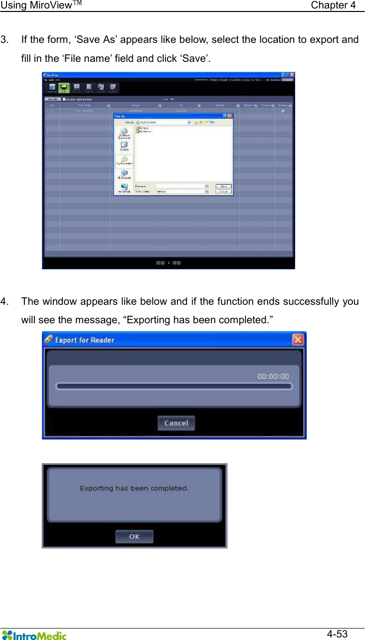   Using MiroView™                                            Chapter 4  4-53 3.  If the form, ‘Save As’ appears like below, select the location to export and fill in the ‘File name’ field and click ‘Save’.   4.  The window appears like below and if the function ends successfully you will see the message, “Exporting has been completed.”       