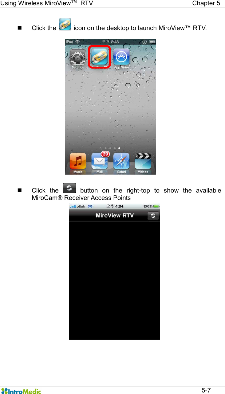  Using Wireless MiroView™  RTV                                                              Chapter 5  5-7 n  Click the    icon on the desktop to launch MiroView™ RTV.  n  Click  the    button  on  the  right-top  to  show  the  available MiroCam® Receiver Access Points  