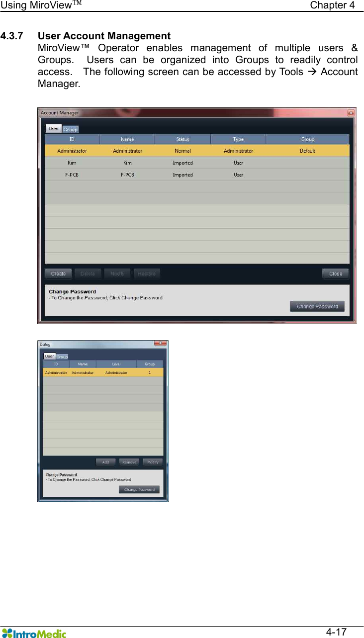   Using MiroView™                                            Chapter 4  4-17 4.3.7  User Account Management MiroView™  Operator  enables  management  of  multiple  users  &amp; Groups.    Users  can  be  organized  into  Groups  to  readily  control access.    The following screen can be accessed by Tools à Account Manager.     