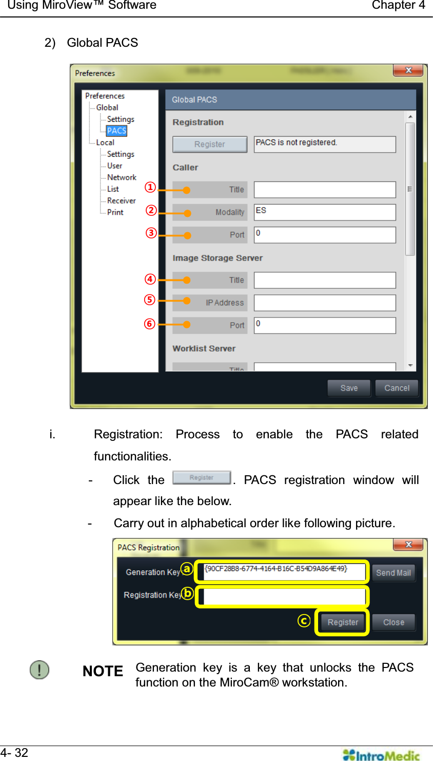   Using MiroView Software                                   Chapter 4   4- 32 2) Global PACS   i.  Registration: Process to enable the PACS related functionalities. - Click the  . PACS registration window will appear like the below. -  Carry out in alphabetical order like following picture.  NOTE  Generation key is a key that unlocks the PACS function on the MiroCam® workstation.  ¢ £ ¤ § ¦ ¥ ÚÛÜ