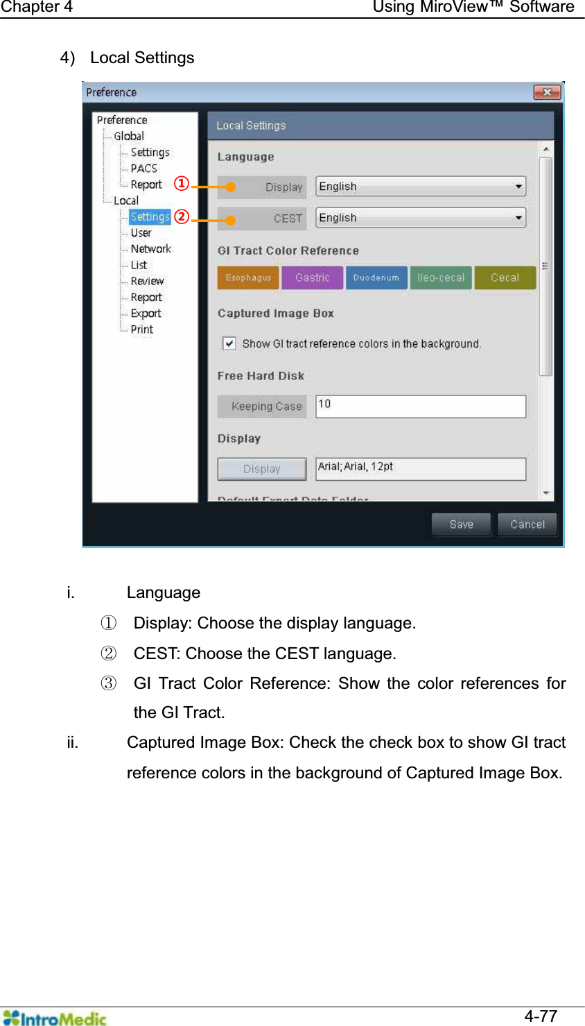   Chapter 4                                    Using 0LUR9LHZ Software  4-77 4) Local Settings  i. Language ཛ  Display: Choose the display language. ཛྷ  CEST: Choose the CEST language. ཝ  GI Tract Color Reference: Show the color references for the GI Tract. ii.  Captured Image Box: Check the check box to show GI tract reference colors in the background of Captured Image Box.  ¢ £ 