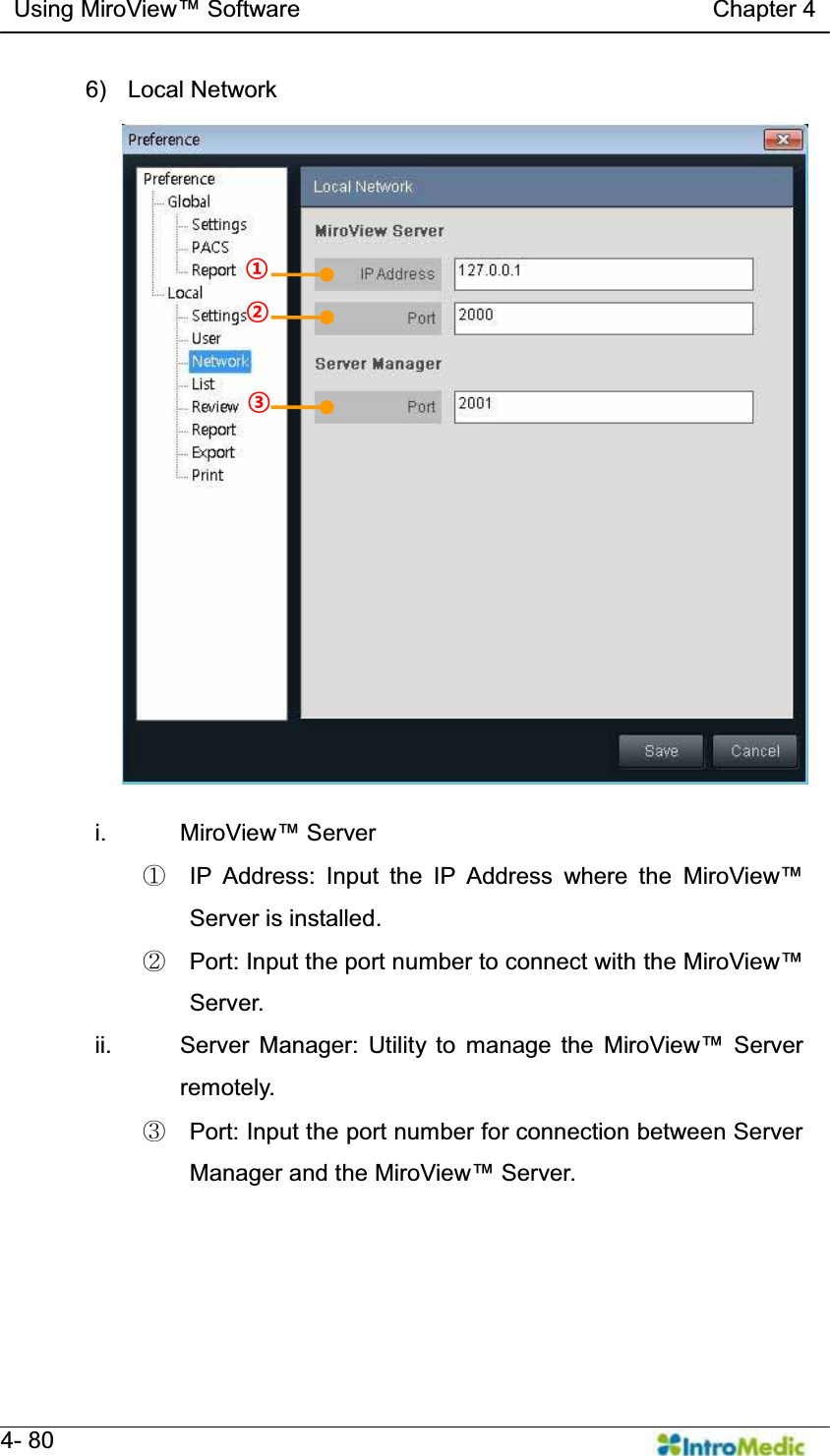   Using MiroView Software                                   Chapter 4   4- 80 6) Local Network  i.  0LUR9LHZServer ཛ  IP Address: Input the IP Address where the 0LUR9LHZServer is installed. ཛྷ  Port: Input the port number to connect with the 0LUR9LHZServer. ii. Server Manager: Utility to manage the 0LUR9LHZ Server remotely. ཝ Port: Input the port number for connection between Server Manager and the 0LUR9LHZServer. ¤ ¢ £ ¢ £ ¤ 