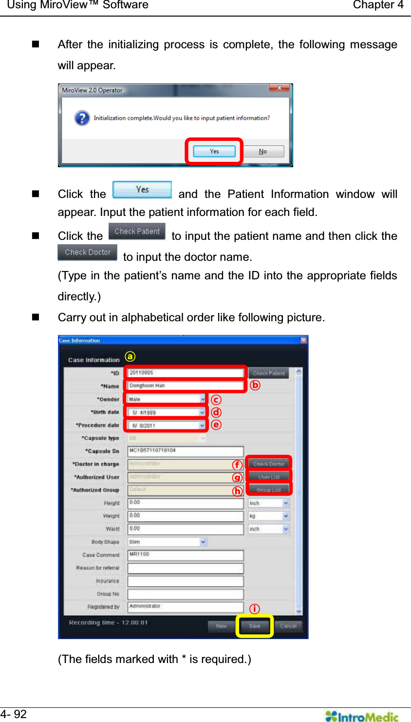   Using MiroView Software                                   Chapter 4   4- 92   After the initializing process is complete, the following message will appear.   Click the   and the Patient Information window will appear. Input the patient information for each field.   Click the    to input the patient name and then click the   to input the doctor name. 7\SHLQWKHSDWLHQW¶VQDPHDQGWKH,&apos;LQWRWKHDSSURSULDWHILHOGVdirectly.)   Carry out in alphabetical order like following picture.  (The fields marked with * is required.) ß à á Ú Û ÜÝ Þ â 