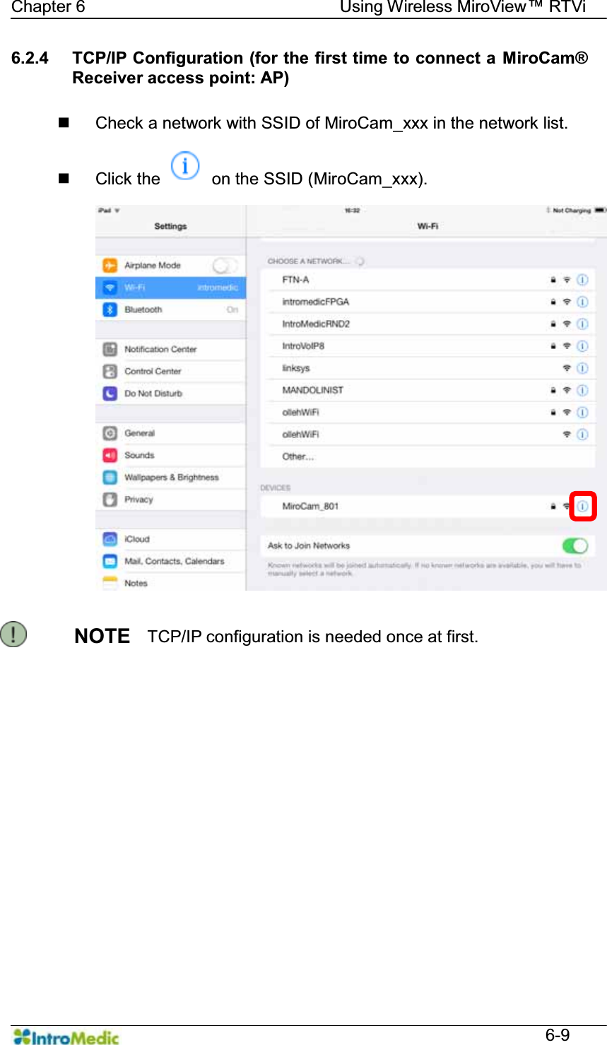  Chapter 6                              Using Wireless MiroView RTVi  6-9 6.2.4  TCP/IP Configuration (for the first time to connect a MiroCam® Receiver access point: AP)    Check a network with SSID of MiroCam_xxx in the network list.  Click the    on the SSID (MiroCam_xxx).  NOTE  TCP/IP configuration is needed once at first.  