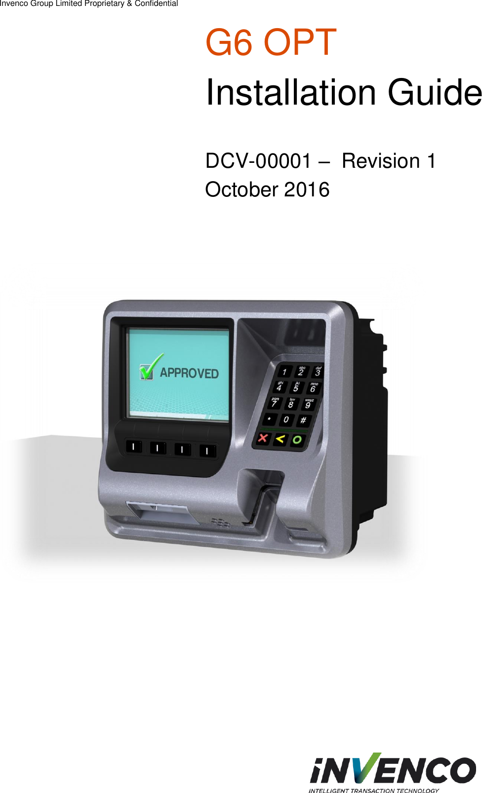 Invenco Group Limited Proprietary &amp; Confidential                                   G6 OPT Installation Guide  DCV-00001 –  Revision 1 October 2016  