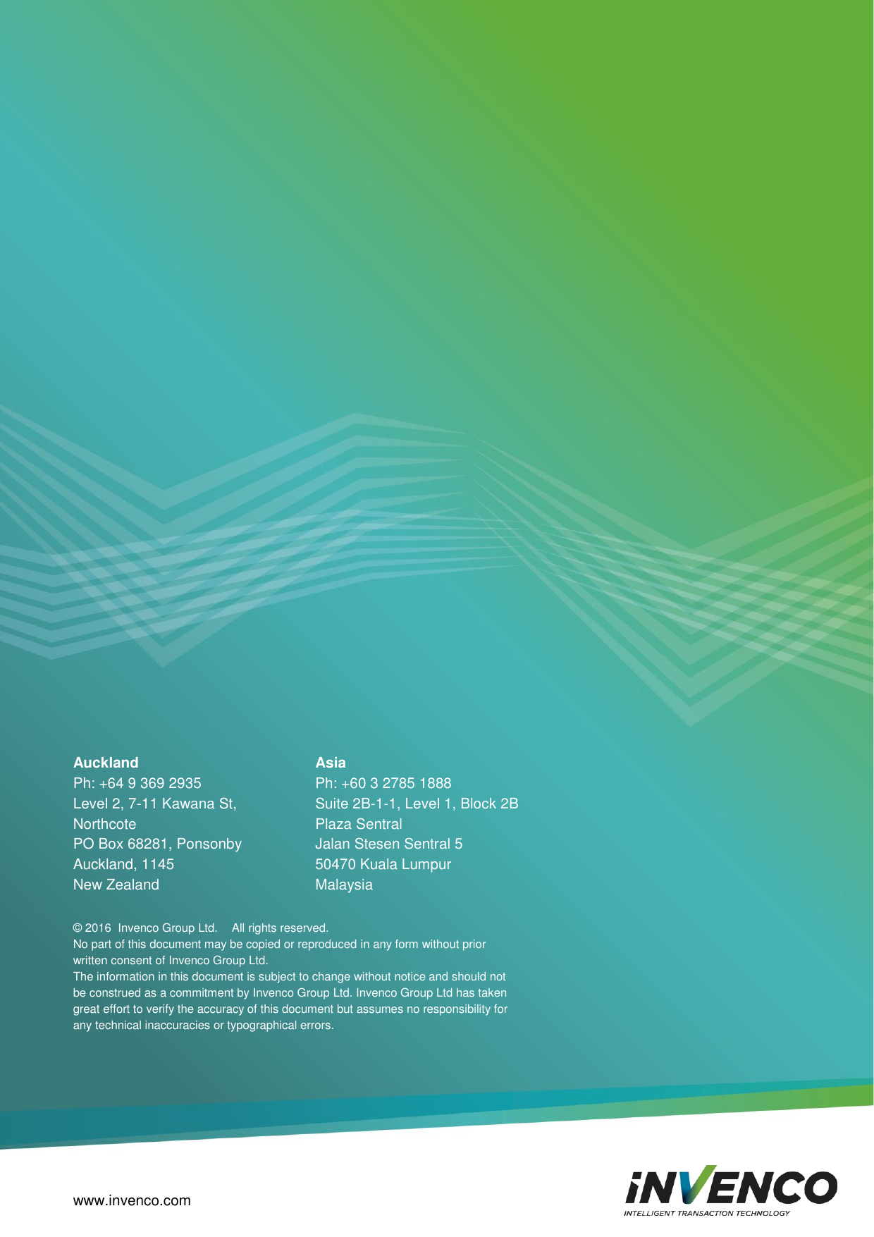   Item 10 - G6 OPT Installation Guide  Version 1.0  Page 40       © 2016  Invenco Group Ltd.  All rights reserved. No part of this document may be copied or reproduced in any form without prior written consent of Invenco Group Ltd. The information in this document is subject to change without notice and should not be construed as a commitment by Invenco Group Ltd. Invenco Group Ltd has taken great effort to verify the accuracy of this document but assumes no responsibility for any technical inaccuracies or typographical errors. Auckland Ph: +64 9 369 2935 Level 2, 7-11 Kawana St, Northcote PO Box 68281, Ponsonby Auckland, 1145  New Zealand   Asia Ph: +60 3 2785 1888 Suite 2B-1-1, Level 1, Block 2B Plaza Sentral Jalan Stesen Sentral 5 50470 Kuala Lumpur Malaysia  www.invenco.com 