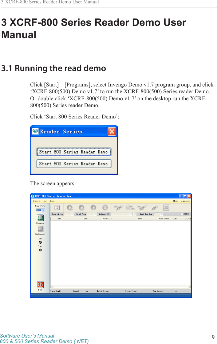 Software User’s Manual800 &amp; 500 Series Reader Demo (.NET) 93 XCRF-800 Series Reader Demo User Manual3 XCRF-800 Series Reader Demo User Manual3.1 Running the read demoClick [Start]—[Programs], select Invengo Demo v1.7 program group, and click ‘XCRF-800(500) Demo v1.7’ to run the XCRF-800(500) Series reader Demo. Or double click ‘XCRF-800(500) Demo v1.7’ on the desktop run the XCRF-800(500) Series reader Demo.Click ‘Start 800 Series Reader Demo’: The screen appears: