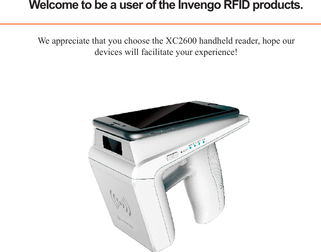 Welcome to be a user of the Invengo RFID products.We appreciate that you choose the XC2600 handheld reader, hope our devices will facilitate your experience!