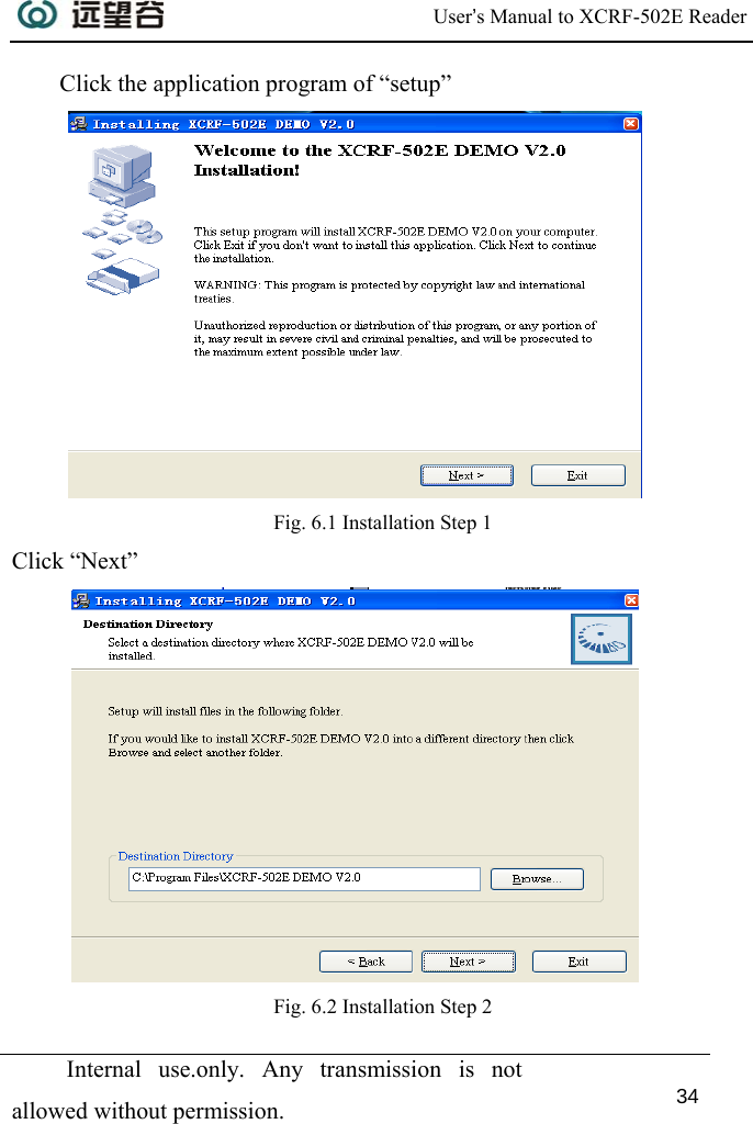  User’s Manual to XCRF-502E Reader  Internal use.only. Any transmission is not allowed without permission. 34  Click the application program of “setup”  Fig. 6.1 Installation Step 1 Click “Next”   Fig. 6.2 Installation Step 2 
