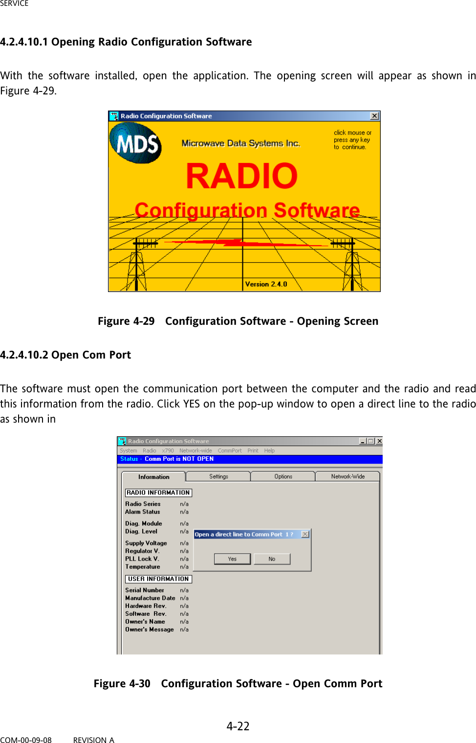 SERVICE     4-22 COM-00-09-08         REVISION A 4.2.4.10.1 Opening Radio Configuration Software  With the software installed, open the application. The opening screen will appear as shown in Figure 4-29.  Figure 4-29   Configuration Software - Opening Screen 4.2.4.10.2 Open Com Port  The software must open the communication port between the computer and the radio and read this information from the radio. Click YES on the pop-up window to open a direct line to the radio as shown in   Figure 4-30   Configuration Software - Open Comm Port  
