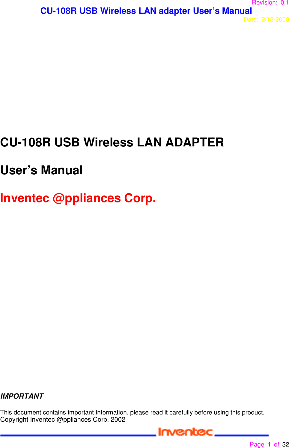 Revision: 0.1 CU-108R USB Wireless LAN adapter User’s ManualDate: 2/13/2003 Page 1 of 32 CU-108R USB Wireless LAN ADAPTERUser’s ManualInventec @ppliances Corp.IMPORTANTThis document contains important Information, please read it carefully before using this product.Copyright Inventec @ppliances Corp. 2002