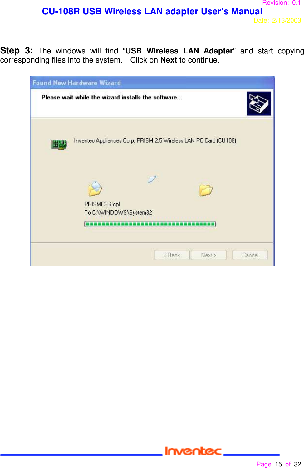 Revision: 0.1 CU-108R USB Wireless LAN adapter User’s ManualDate: 2/13/2003 Page 15 of 32 Step 3: The windows will find “USB Wireless LAN Adapter” and start copyingcorresponding files into the system.    Click on Next to continue.