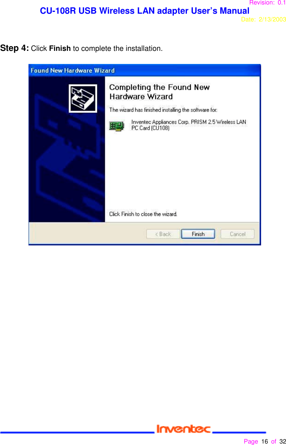 Revision: 0.1 CU-108R USB Wireless LAN adapter User’s ManualDate: 2/13/2003 Page 16 of 32 Step 4: Click Finish to complete the installation.