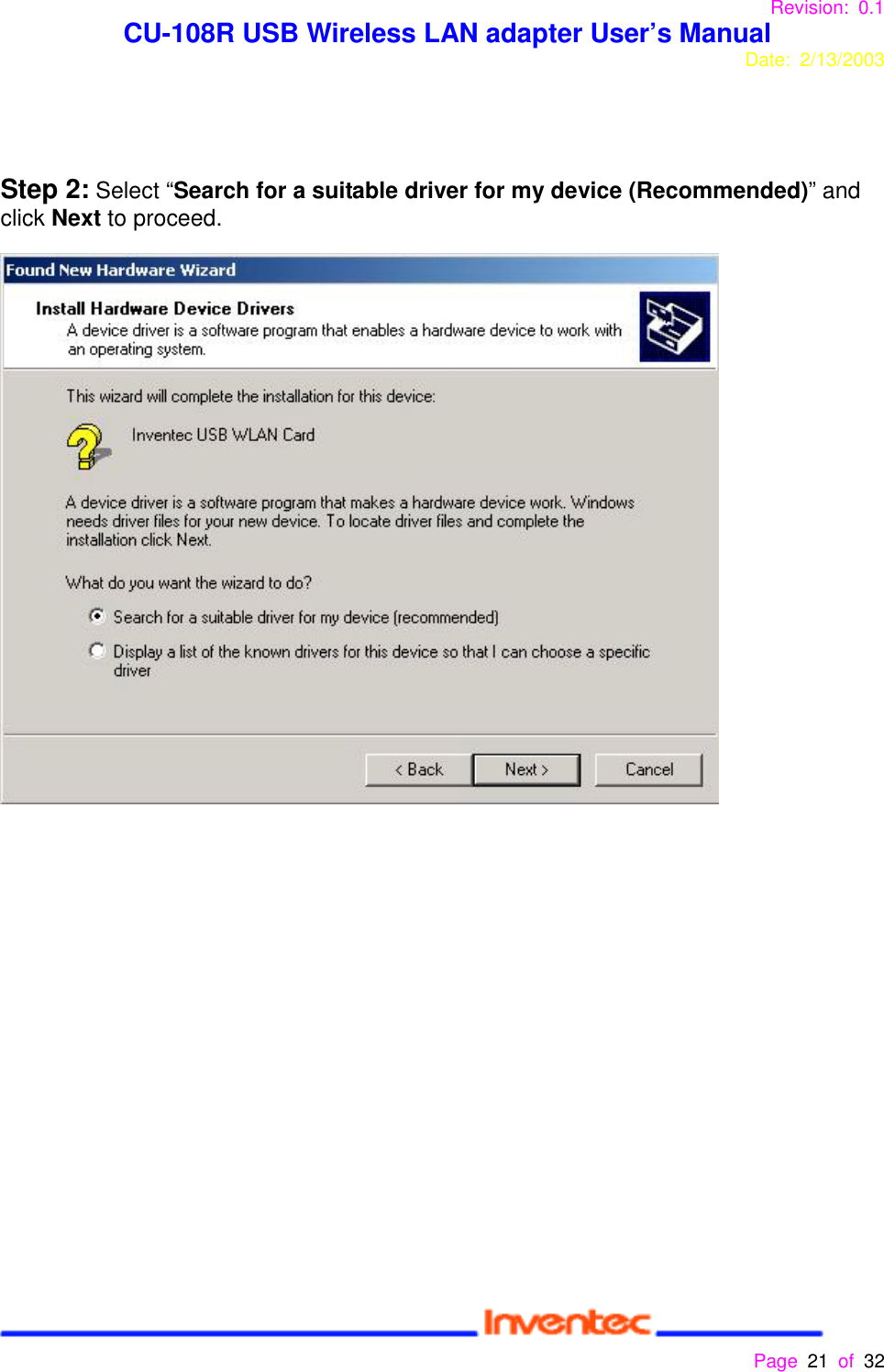 Revision: 0.1 CU-108R USB Wireless LAN adapter User’s ManualDate: 2/13/2003 Page 21 of 32 Step 2: Select “Search for a suitable driver for my device (Recommended)” andclick Next to proceed.