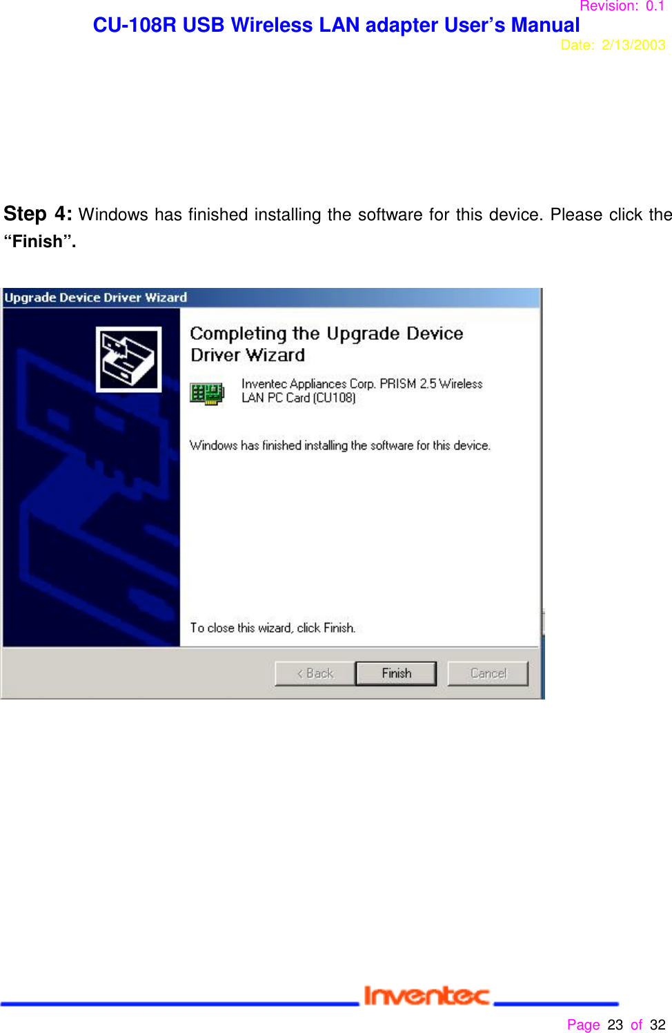 Revision: 0.1 CU-108R USB Wireless LAN adapter User’s ManualDate: 2/13/2003 Page 23 of 32 Step 4: Windows has finished installing the software for this device. Please click the“Finish”.