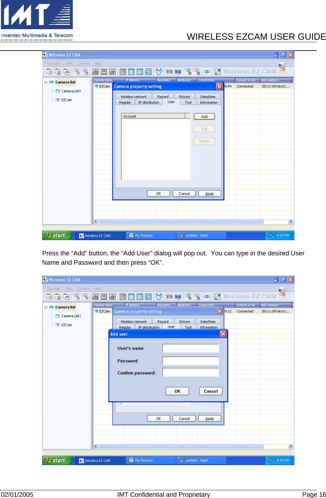      WIRELESS EZCAM USER GUIDE  02/01/2005  IMT Confidential and Proprietary  Page 16  Press the “Add” button, the “Add User” dialog will pop out.  You can type in the desired User Name and Password and then press “OK”.  