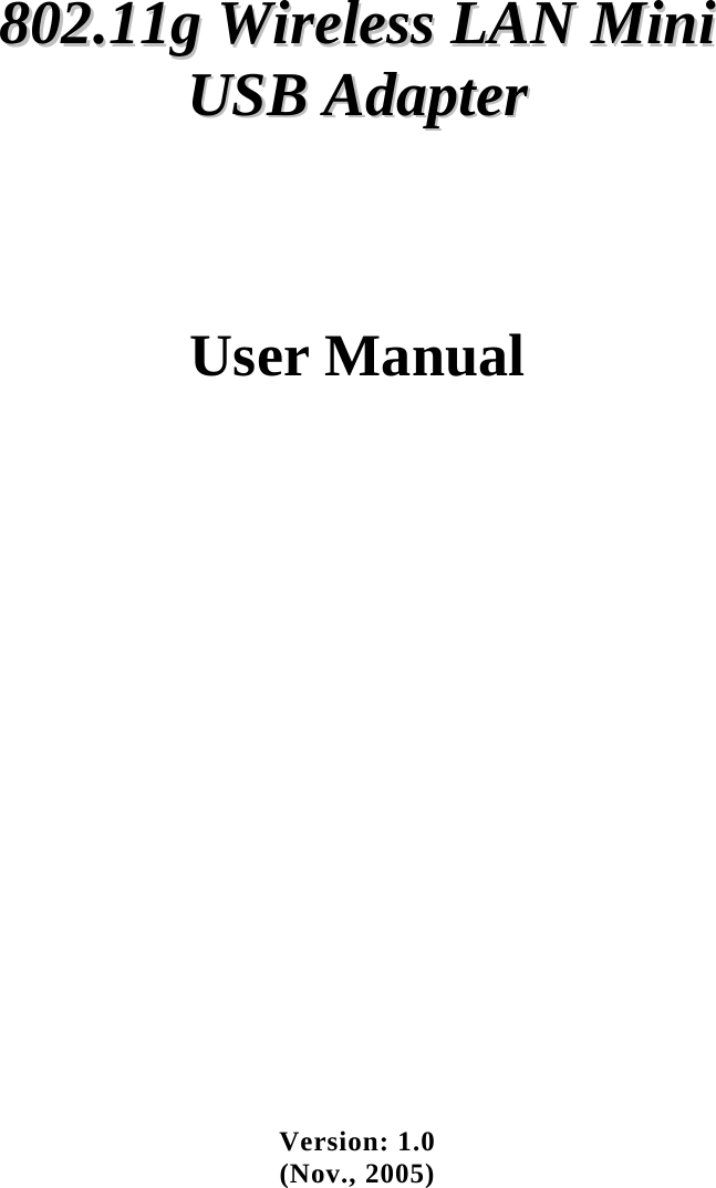             880022..1111gg  WWiirreelleessss  LLAANN  MMiinnii    UUSSBB  AAddaapptteerr        User Manual                       Version: 1.0 (Nov., 2005)  