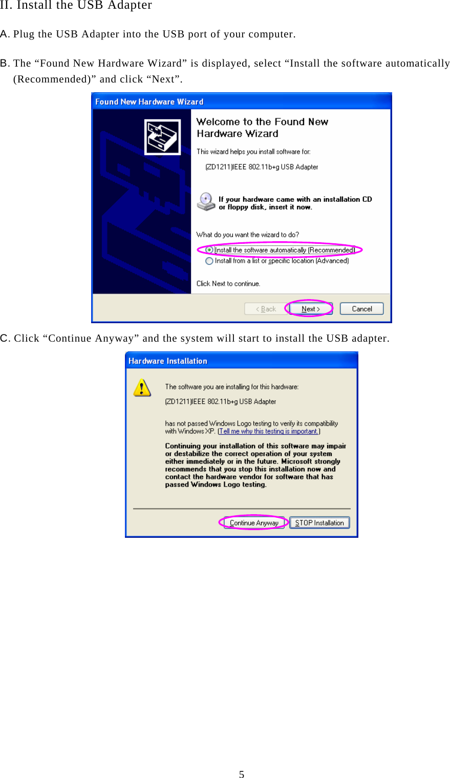  5 II. Install the USB Adapter A. Plug the USB Adapter into the USB port of your computer. B. The “Found New Hardware Wizard” is displayed, select “Install the software automatically (Recommended)” and click “Next”.  C. Click “Continue Anyway” and the system will start to install the USB adapter.               