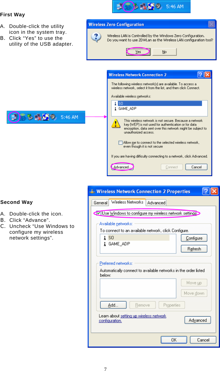  7            First Way  A.  Double-click the utility icon in the system tray. B.  Click “Yes” to use the utility of the USB adapter.   Second Way  A.  Double-click the icon. B. Click “Advance”. C.  Uncheck “Use Windows to configure my wireless network settings”.  