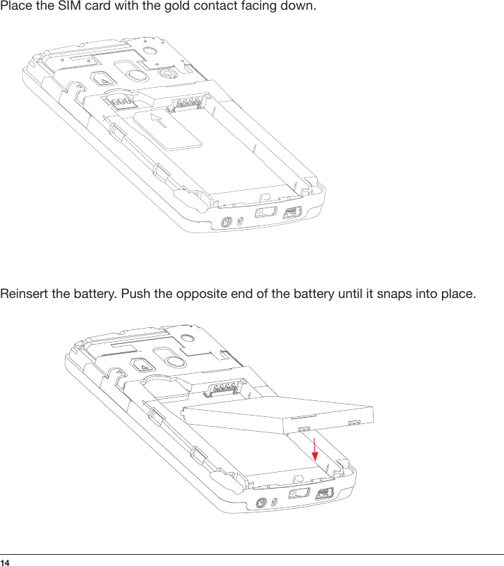 14Place the SIM card with the gold contact facing down.Reinsert the battery. Push the opposite end of the battery until it snaps into place.