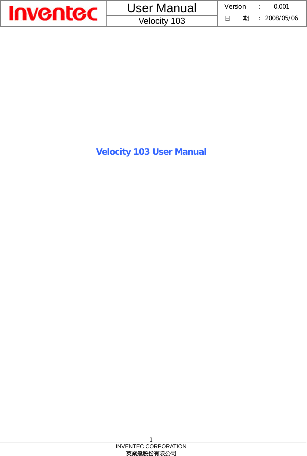 User Manual  Velocity 103 Version : 0.001 日    期 : 2008/05/06  1 INVENTEC CORPORATION 英業達股份有限公司  1          Velocity 103 User Manual          
