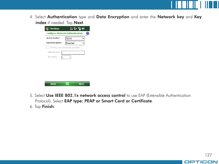 1274. Select Authentication type and Data  Encryption and enter the  Network key and Key index if needed. Tap Next.5. Select Use IEEE 802.1x network access control to use EAP (Extensible Authentication Protocol). Select EAP type: PEAP or Smart Card or Certificate.6. Tap Finish.