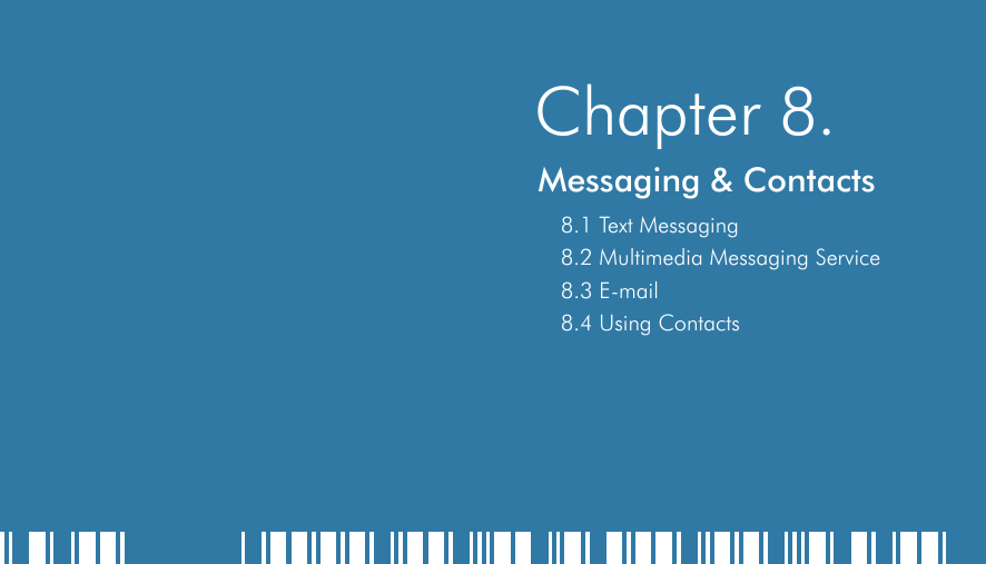    Chapter 8.Messaging &amp; Contacts8.1 Text Messaging8.2 Multimedia Messaging Service8.3 E-mail8.4 Using Contacts