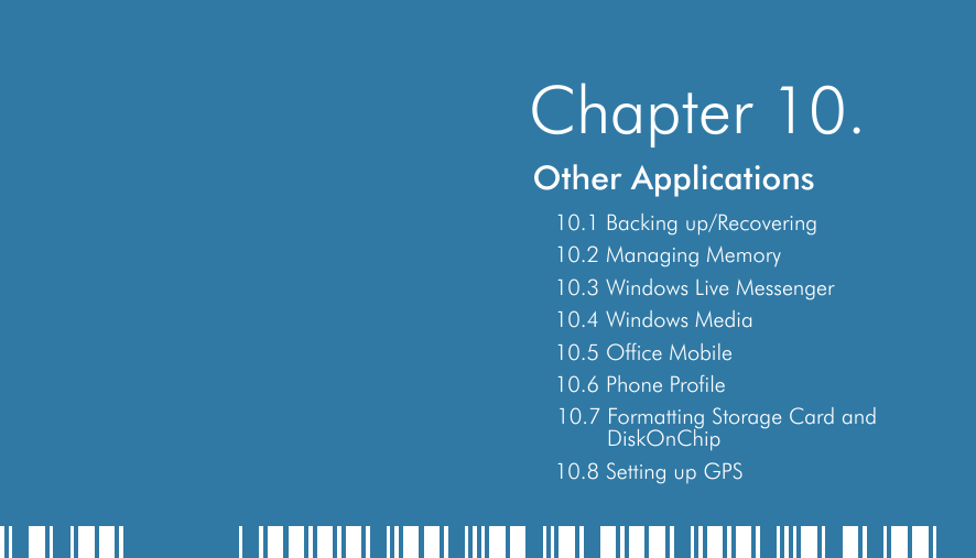    Chapter 10.Other Applications10.1 Backing up/Recovering10.2 Managing Memory10.3 Windows Live Messenger10.4 Windows Media10.5 Office Mobile10.6 Phone Profile10.7 Formatting Storage Card and DiskOnChip10.8 Setting up GPS