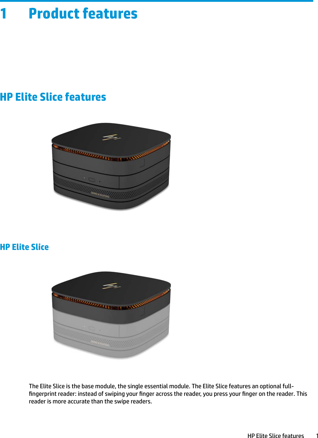 1 Product featuresHP Elite Slice featuresHP Elite SliceThe Elite Slice is the base module, the single essential module. The Elite Slice features an optional full-ngerprint reader: instead of swiping your nger across the reader, you press your nger on the reader. This reader is more accurate than the swipe readers.HP Elite Slice features 1