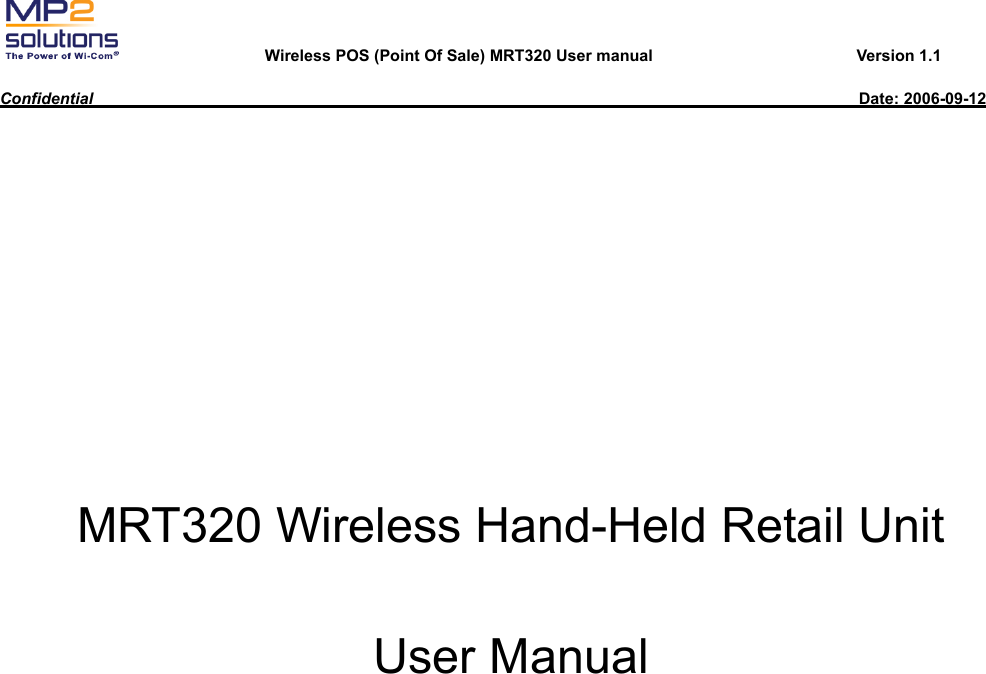       Wireless POS (Point Of Sale) MRT320 User manual                         Version 1.1  Confidential                                                                                              Date: 2006-09-12  MRT320 Wireless Hand-Held Retail Unit  User Manual 