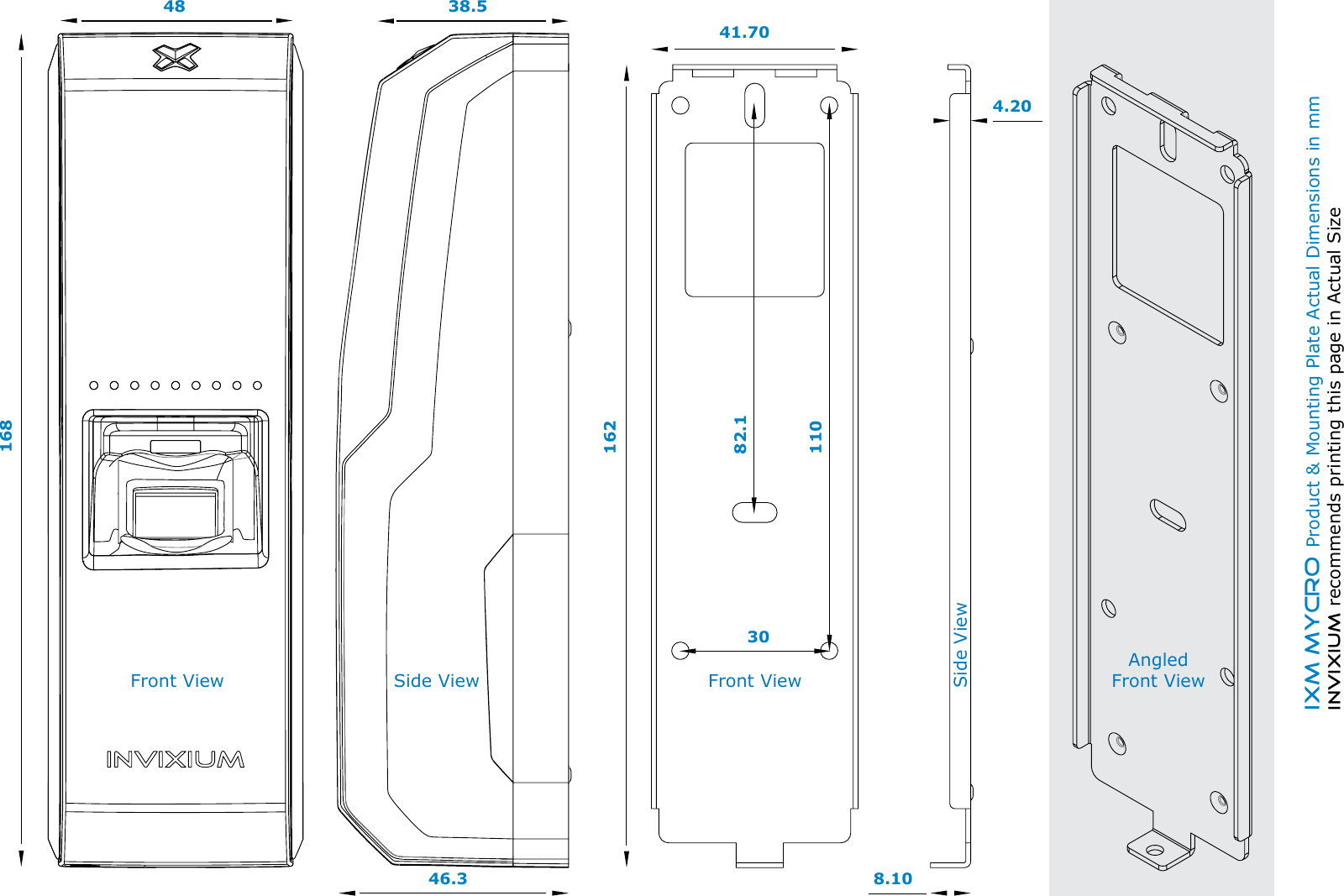 IXM MYCRO Product &amp; Mounting Plate Actual Dimensions in mmINVIXIUM recommends printing this page in Actual Size16241.703082.111048168Front View38.546.3Side View Front View8.104.20Side ViewAngled Front View