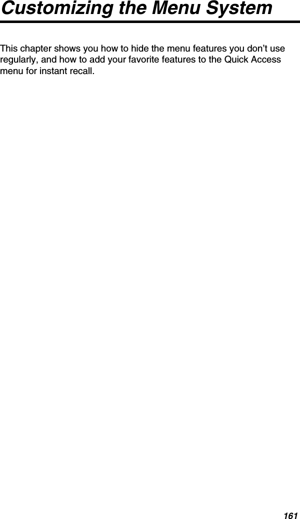 161Customizing the Menu SystemThis chapter shows you how to hide the menu features you don’t use regularly, and how to add your favorite features to the Quick Access menu for instant recall.
