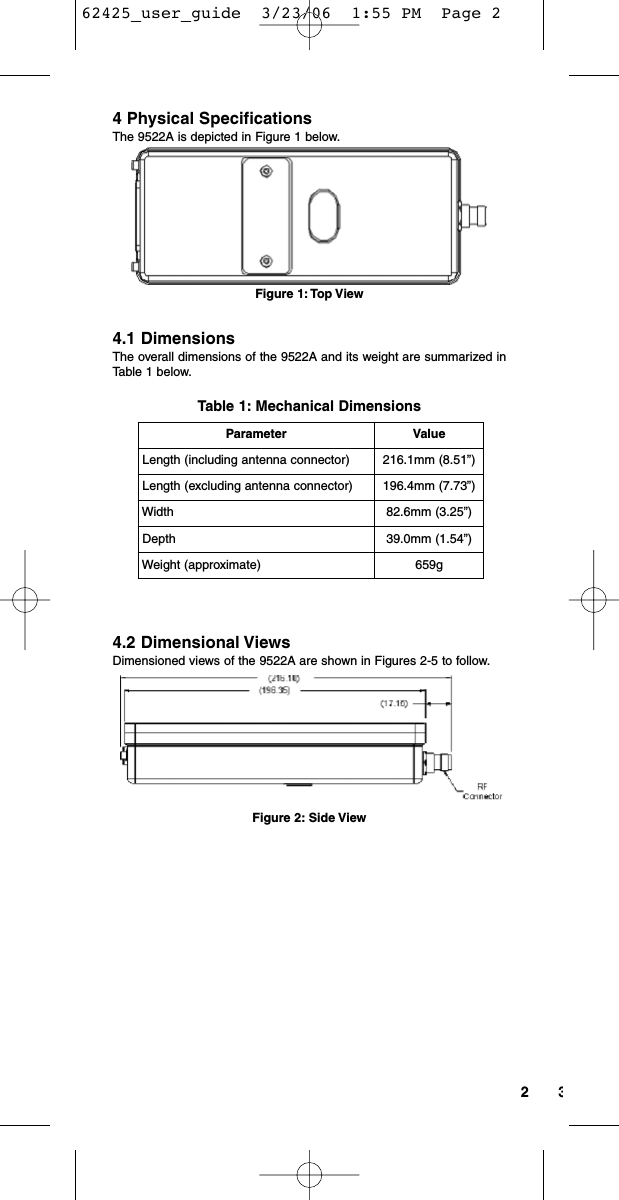 324 Physical SpecificationsThe 9522A is depicted in Figure 1 below.Figure 1: Top View4.1 DimensionsThe overall dimensions of the 9522A and its weight are summarized inTable 1 below.Table 1: Mechanical Dimensions4.2 Dimensional ViewsDimensioned views of the 9522A are shown in Figures 2-5 to follow.Figure 2: Side ViewParameter ValueLength (including antenna connector) 216.1mm (8.51”)Length (excluding antenna connector) 196.4mm (7.73”)Width 82.6mm (3.25”)Depth 39.0mm (1.54”)Weight (approximate) 659g62425_user_guide  3/23/06  1:55 PM  Page 2